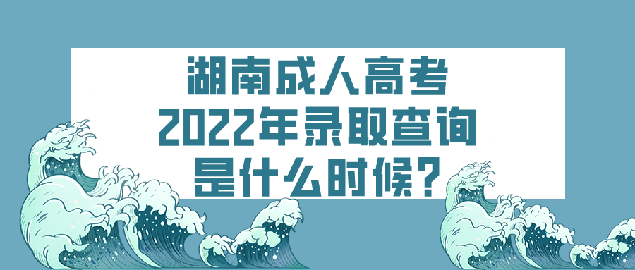 湖南成人高考2022年录取查询是什么时候?(图1)