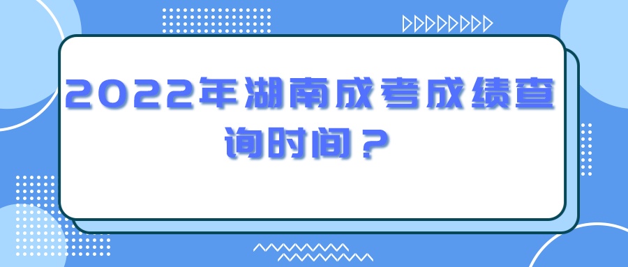 2022年湘潭成考成绩查询时间？(图1)