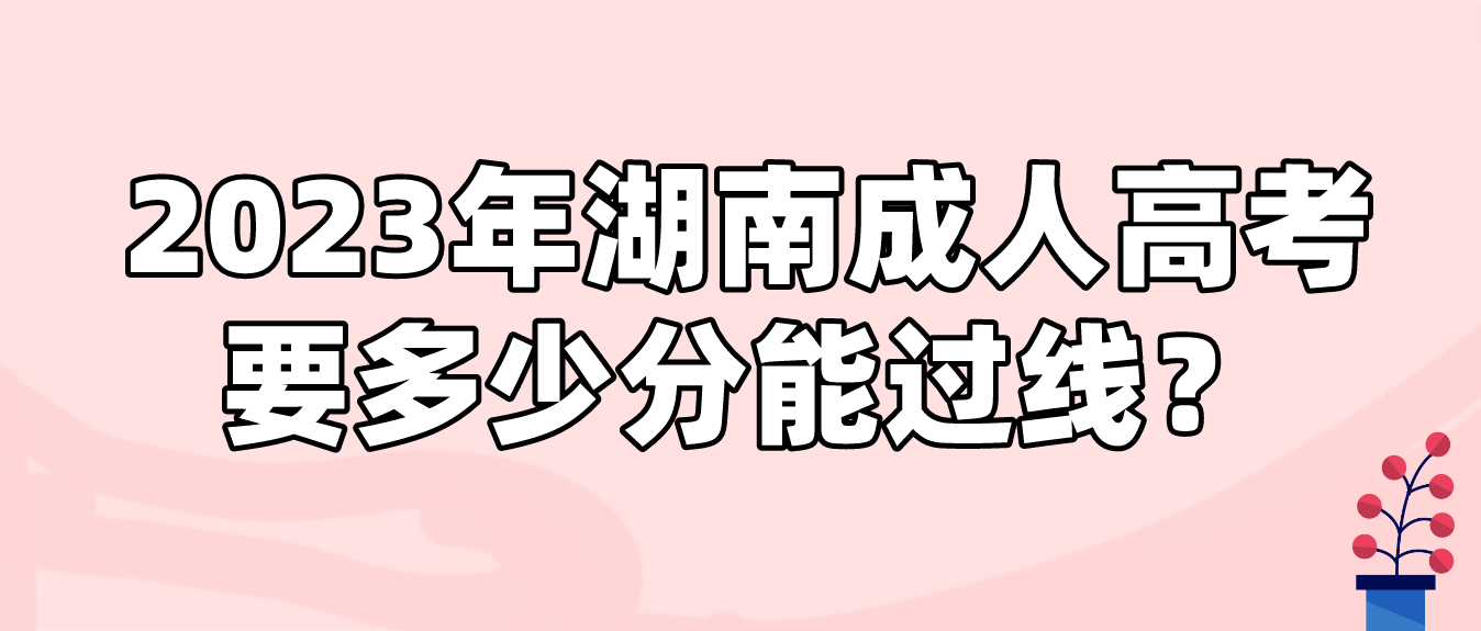 2023年湖南成人高考要多少分能过线？