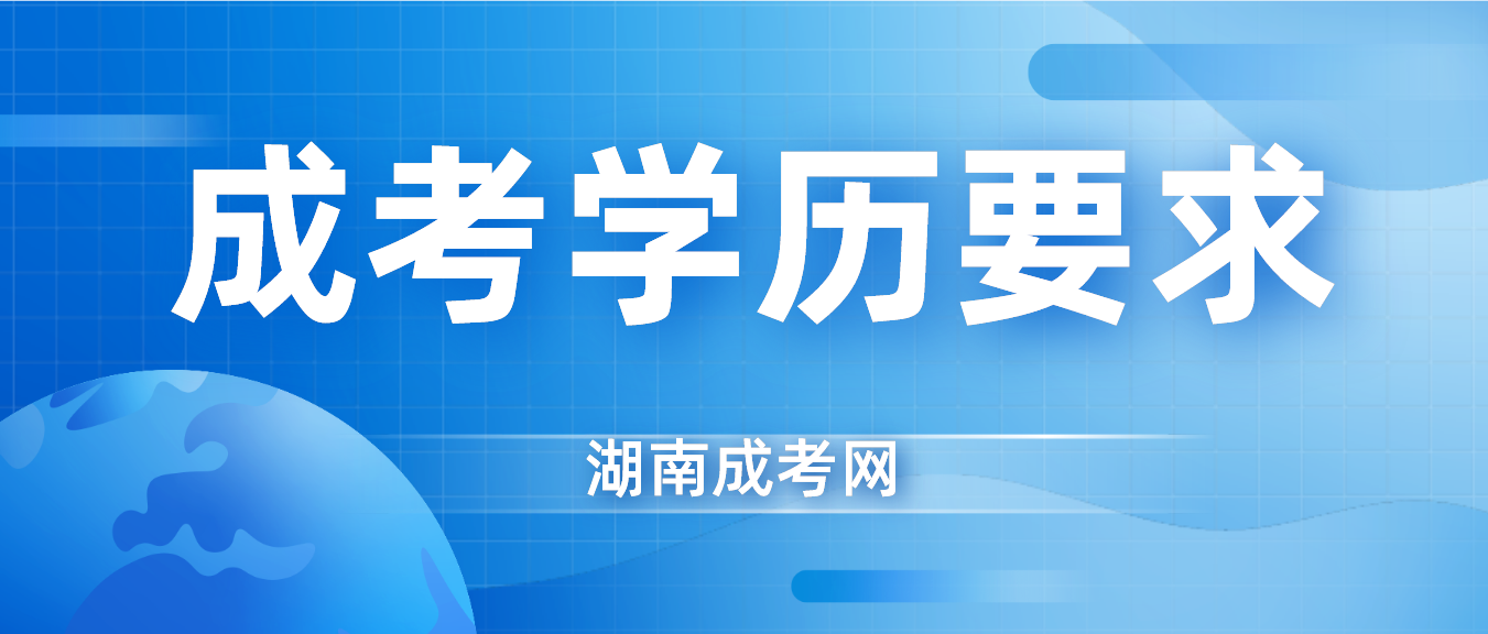 报考2023湖南成人高考有什么学历要求？