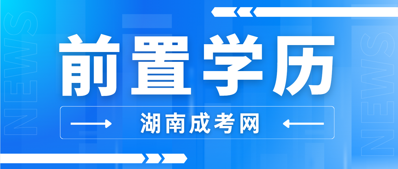 2024年湖南成人高考有前置学历要求吗？(图3)